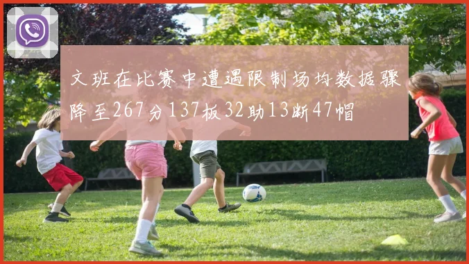 文班在比赛中遭遇限制场均数据骤降至267分137板32助13断47帽