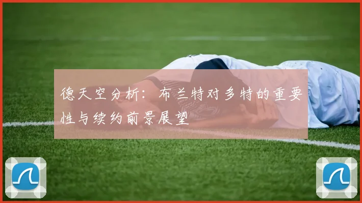 德天空分析：布兰特对多特的重要性与续约前景展望